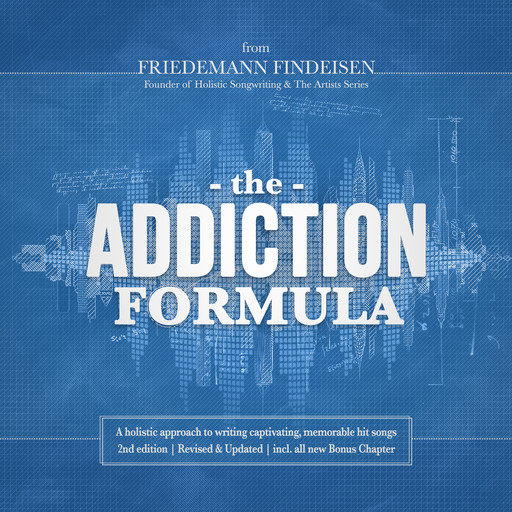 The Addiction Formula | A holistic approach to writing captivating, memorable hit songs (2nd edition), Friedemann Findeisen