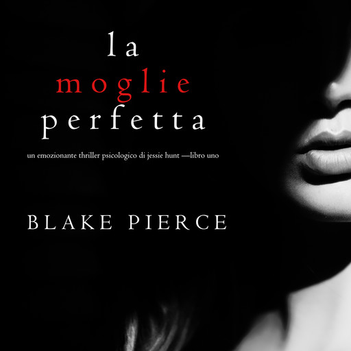 La moglie perfetta (Un emozionante thriller psicologico di Jessie Hunt —Libro Uno), Blake Pierce