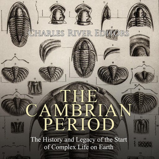 The Cambrian Period: The History and Legacy of the Start of Complex Life on Earth, Charles Editors