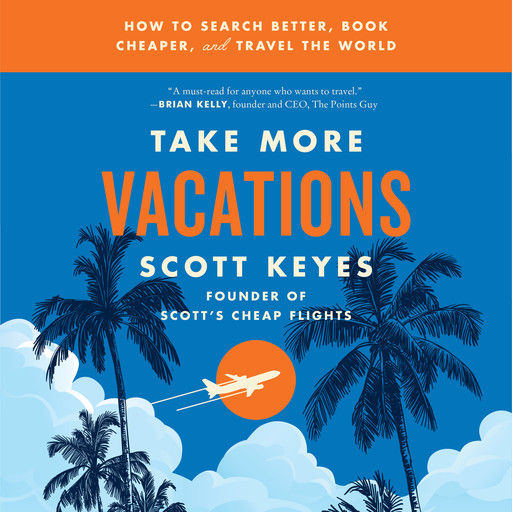Take More Vacations, Scott Keyes
