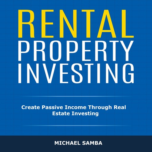 Rental Property Investing: Create Passive Income Through Real Estate Investing, Michael Samba