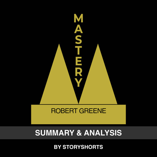Summary & Analysis of Mastery By Robert Greene, Storyshorts