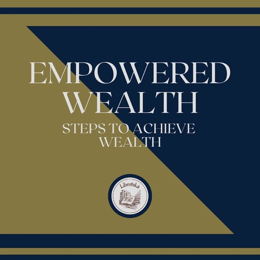 Empowered Wealth: Steps to achieve wealth, LIBROTEKA
