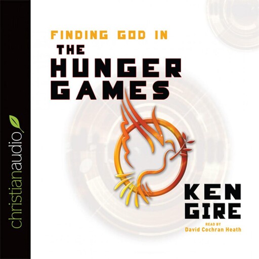 Finding God in the Hunger Games, Ken Gire
