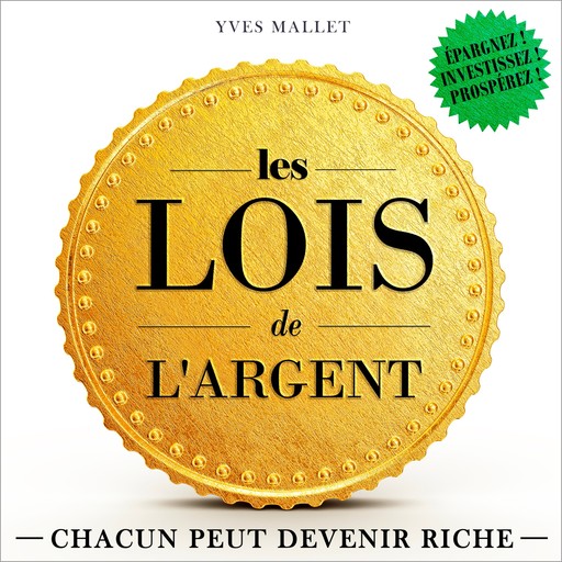 Les lois de l'argent - Chacun peut devenir riche (Intégral), Yves Mallet