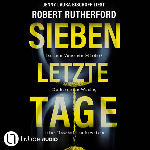 Sieben letzte Tage - Ist dein Vater ein Mörder? Du hast eine Woche, seine Unschuld zu beweisen (Ungekürzt), Robert Rutherford