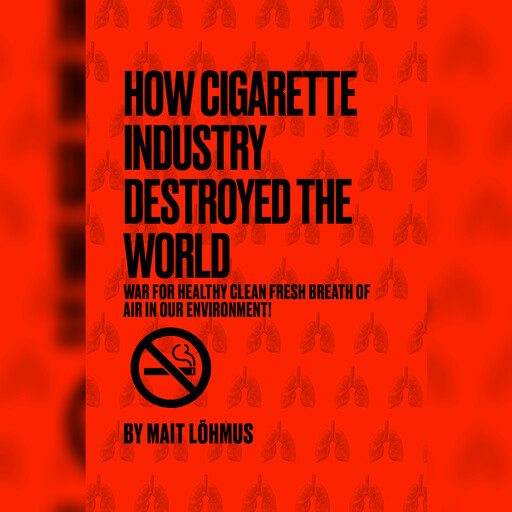 How Cigarette Industry Destroyed The World, Mait Lõhmus
