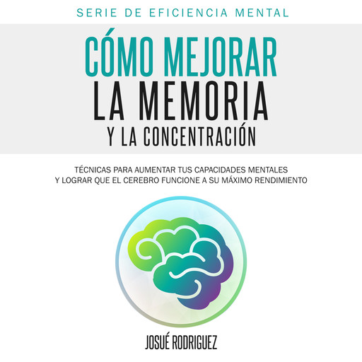 Cómo Mejorar la Memoria y la Concentración, Josué Rodriguez