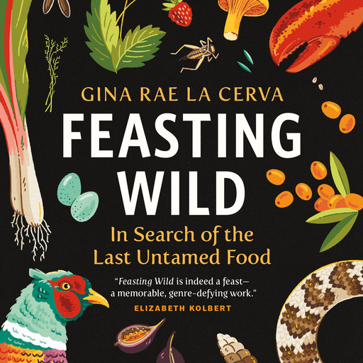 Feasting Wild - In Search of the Last Untamed Food (Unabridged), Gina Rae La Cerva
