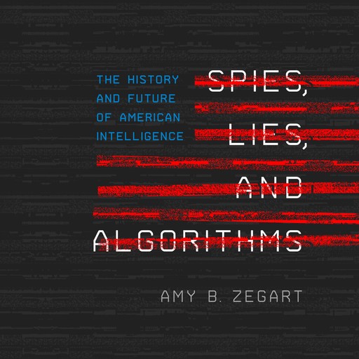 Spies, Lies, and Algorithms, Amy Zegart