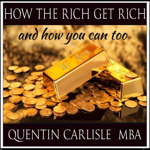 How The Rich get Rich - And How You Can Too, M.B.A., Quentin Carlisle