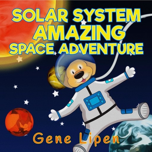 Solar System Amazing Space Adventure (book for kids who love adventure), Gene Lipen