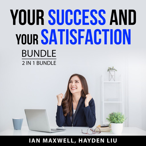 Your Success and Your Satisfaction Bundle, 2 in 1 Bundle, Ian Maxwell, Hayden Liu