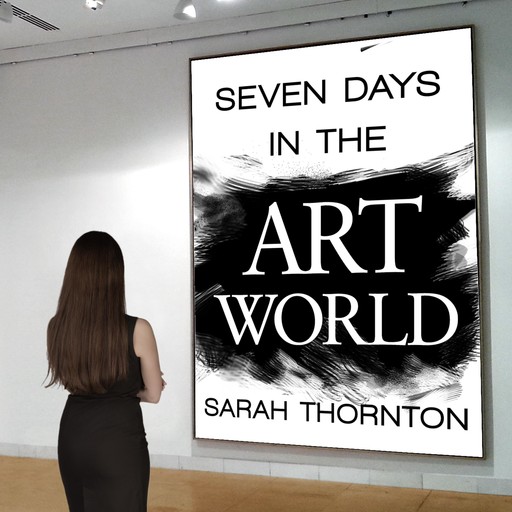 Seven Days in the Art World, Sarah Thornton