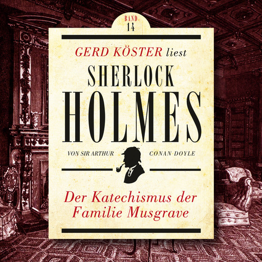 Der Katechismus der Familie Musgrave - Gerd Köster liest Sherlock Holmes, Band 14 (Ungekürzt), Arthur Conan Doyle