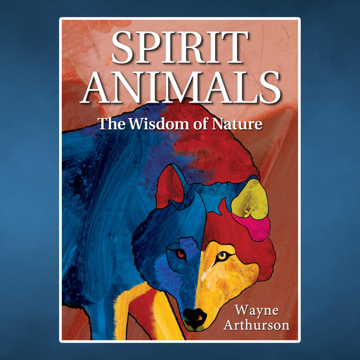 Spirit Animals - The Wisdom of Nature (Unabridged), Wayne Arthurson
