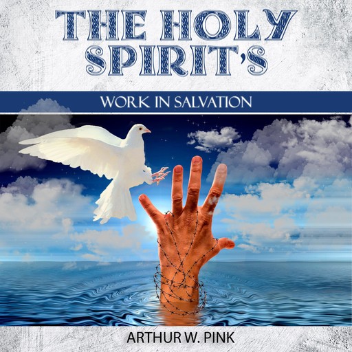 The Holy Spirit's Work In Salvation, Arthur W.Pink