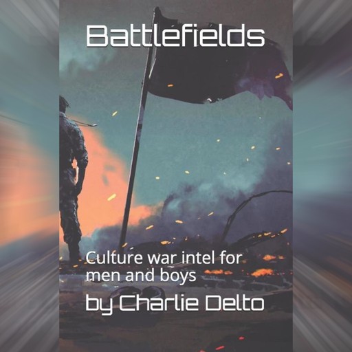 Battlefields: Culture war intel for men and boys, Charlie Delto
