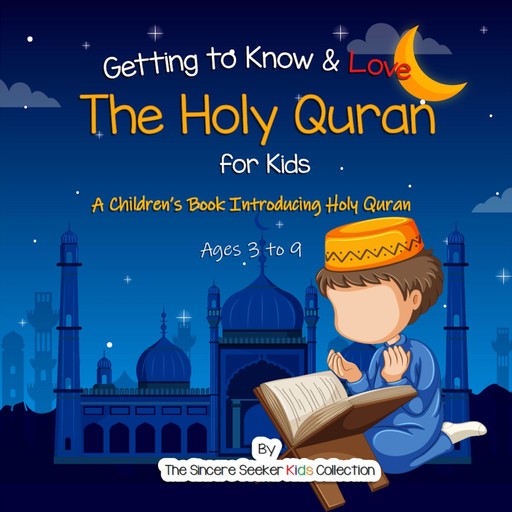Getting to Know & Love the Holy Quran, The Sincere Seeker Kids Collection