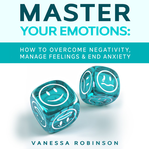 Master Your Emotions: How to Overcome Negativity, Manage Feelings & End Anxiety, Vanessa Robinson