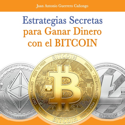 Estrategias secretas para ganar dinero con el bitcoin, Juan Antonio Guerrero Cañongo