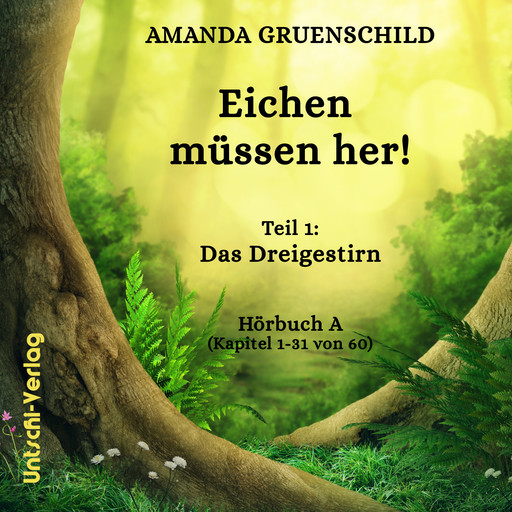 Eichen müssen her! Teil 1: Das Dreigestirn Hörbuch A (Kapitel 1-31 von 60), Amanda Gruenschild