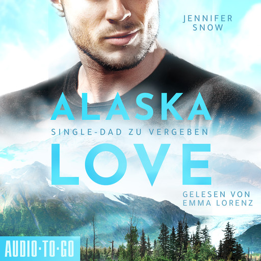 Wild River - Single Dad zu vergeben - Alaska Love, Band 2 (ungekürzt), Jennifer Snow