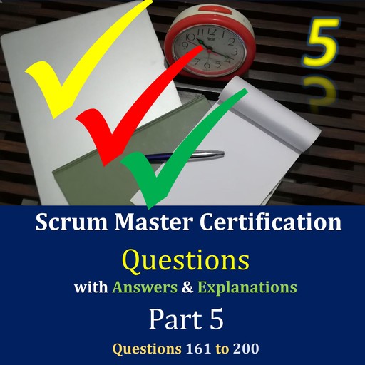 Practice Questions for Scrum Master Certification Assessments, with Answers & Explanations - Part 5, Jimmy Mathew