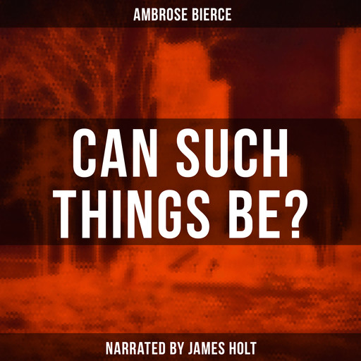Can Such Things Be?, Ambrose Bierce