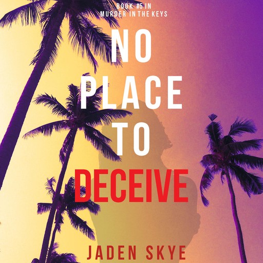 No Place to Deceive (Murder in the Keys—Book #5), Jaden Skye