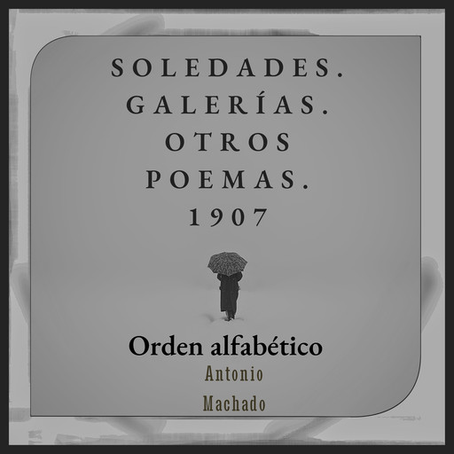 Soledades. Galerías. Otros Poemas. 1907 - Orden alfabético, Antonio Machado