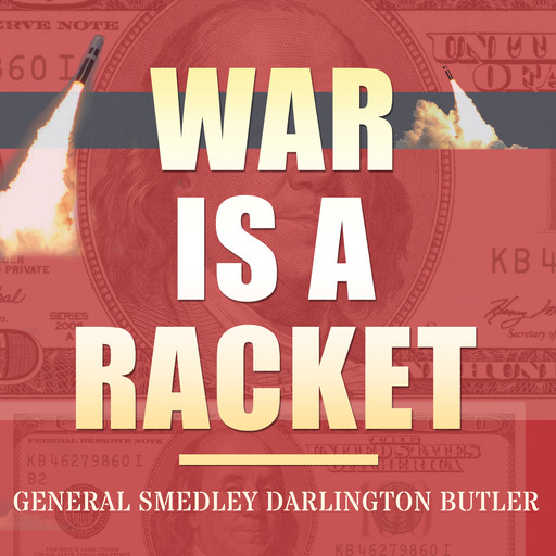 War Is A Racket, General Smedley Darlington Butler