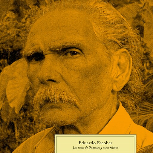 Las rosas de Damasco y otros relatos, Eduardo Escobar