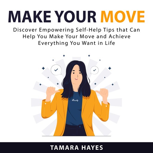 Make Your Move: Discover Empowering Self-Help Tips that Can Help You Make Your Move and Achieve Everything You Want in Life, Tamara Hayes