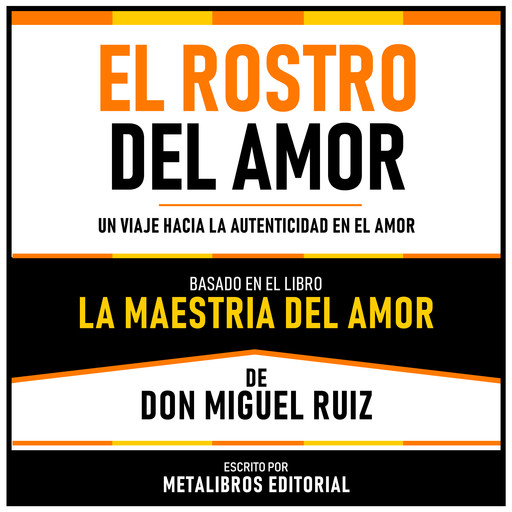 El Rostro Del Amor - Basado En El Libro La Maestria Del Amor De Don Miguel Ruiz, Metalibros Editorial, Don Miguel Ruiz - Libreria de Enseñanzas