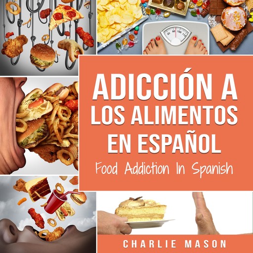 Adicción a los alimentos En español/Food Addiction In Spanish: Tratamiento por comer en exceso (Spanish Edition), Charlie Mason