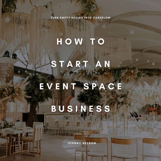 How to Start an Event Space Business: Turn Empty Rooms into Cashflow, Johnny Nelson