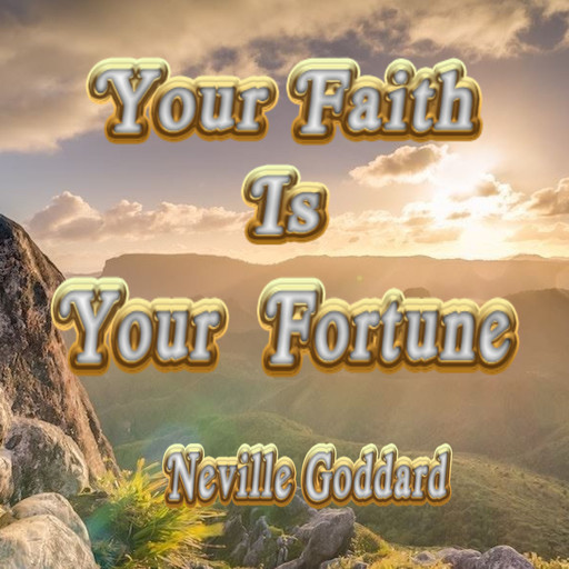 Your Faith Is Your Fortune, Neville Goddard