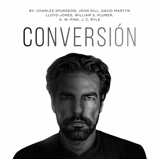 Conversión, Charles Spurgeon, J.C. Ryle, Arthur W. Pink, David Martyn Lloyd-Jones, John Gill, William S. Plumer