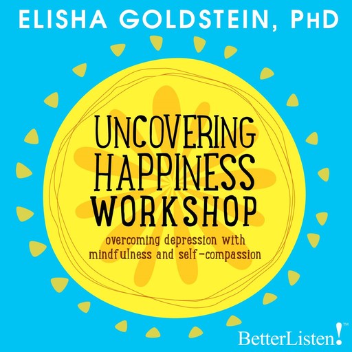 Uncovering Happiness, Ph.D., Elisha Goldstein