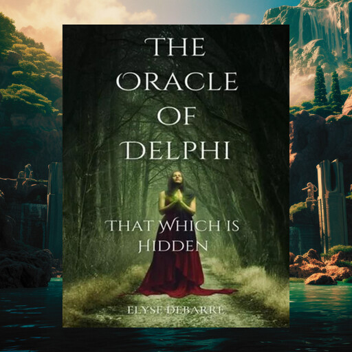The Oracle of Delphi: That Which is Hidden, Elyse DeBarre