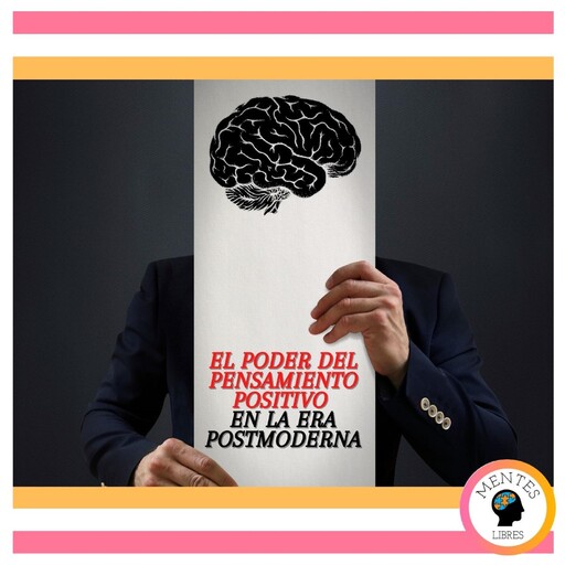 El Poder Del Pensamiento Positivo En La Era Postmoderna, MENTES LIBRES