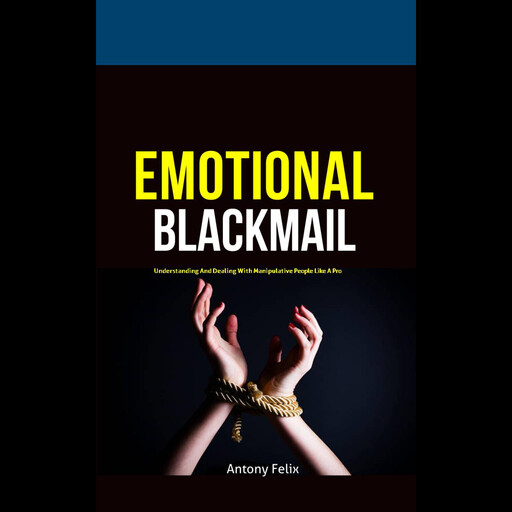 Emotional Blackmail, Antony Felix