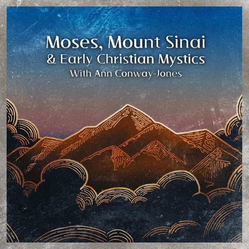Moses, Mount Sinai, and early Christian Mystics with Ann Conway-Jones, Ann Conway-Jones