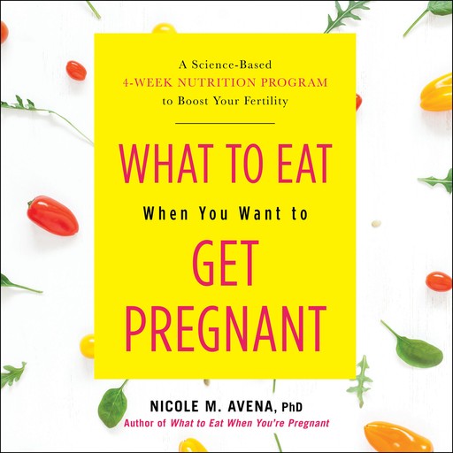 What to Eat When You Want to Get Pregnant, Nicole Avena