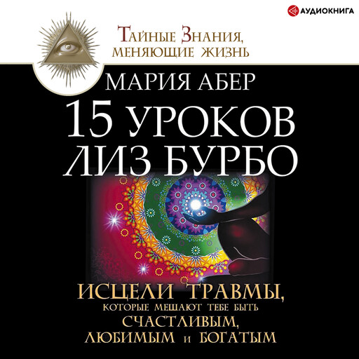15 уроков Лиз Бурбо. Исцели травмы, которые мешают тебе быть счастливым, любимым и богатым, Мария Абер