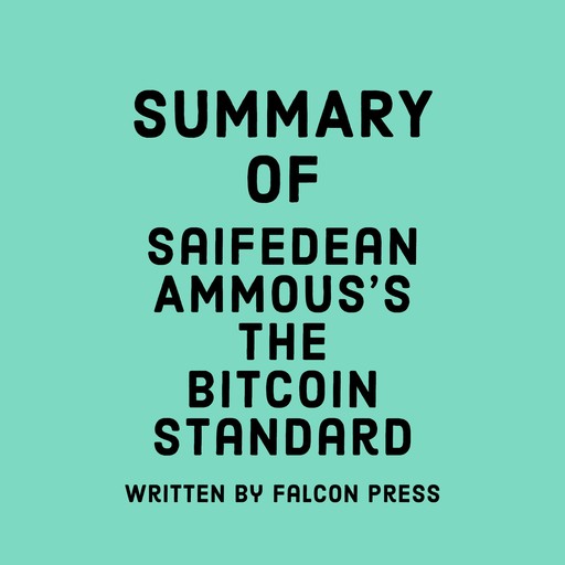 Summary of Saifedean Ammous's The Bitcoin Standard, Falcon Press
