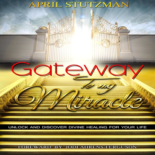 Gateway to my Miracle, April Stutzman
