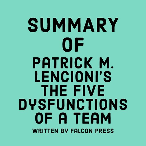 Summary of Patrick M. Lencioni's The Five Dysfunctions of a Team, Falcon Press