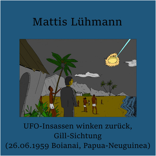 UFO-Insassen winken zurück, Gill-Sichtung (26.06.1959 Boianai, Papua-Neuguinea), Mattis Lühmann